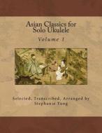 Asian Classics for Solo Ukulele di Stephanie Yung edito da Createspace