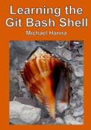 Learning the Git Bash Shell: Become a Windows Command Line Commando di Michael Hanna edito da Createspace