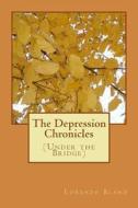 The Depression Chronicles: (Under the Bridge) di Lorenzo Edwin Bland Jr edito da Createspace Independent Publishing Platform