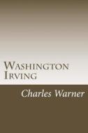 Washington Irving di Charles Dudley Warner edito da Createspace