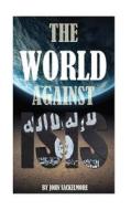 The World Against Isis di John Sackelmore edito da Createspace
