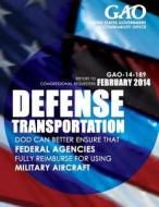 Defense Transportation: Dod Can Better Ensure That Federal Agencies Fully Reimburse for Using Military Aircraft di United States Government Accountability edito da Createspace