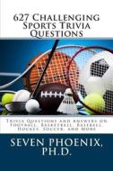 627 Challenging Sports Trivia Questions di Ph. D. Seven Phoenix edito da Createspace