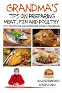 Grandma's Tips on Preparing Meat, Fish and Poultry - With Traditional and Economical Cooking Techniques di Dueep J. Singh, John Davidson edito da Createspace