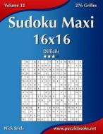 Sudoku Maxi 16x16 - Difficile - Volume 32 - 276 Grilles di Nick Snels edito da Createspace