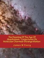 The Dawning of the Age of Quarkonium. Conjectures on Molecular Charmed-Strange Matter. di James M. Essig edito da Createspace