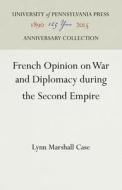 French Opinion on War and Diplomacy During the Second Empire di Lynn Marshall Case edito da UNIV PENN PR ANNIVERSARY COLLE