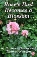 Rose's Bud Becomes a Blossom di Barbara Deloto, Thomas Newgen edito da Createspace