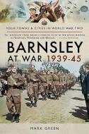 Barnsley at War 1939-45 di Mark Green edito da Pen & Sword Books Ltd