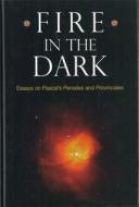 Fire in the Dark - Essays on Pascal`s Pensées and Provinciales di Charles M. Natoli edito da University of Rochester Press