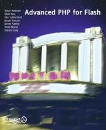 Advanced PHP for Flash di James Dean Palmer, Harvard Eide, Jacob Hanson, Todd Marks, Frank Rice, Kev Sutherland, Steve Webster edito da Apress