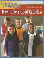 How to Be a Good Catechist di Robert J. Hater edito da Our Sunday Visitor (IN)