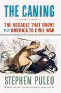 The Caning: The Assault That Drove America to Civil War di Stephen Puleo edito da WESTHOLME PUB