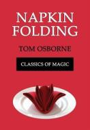 Napkin Folding (Classics of Magic) di Tom Osborne edito da COACHWHIP PUBN