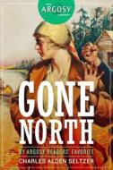 Gone North di Charles Alden Seltzer edito da Altus Press