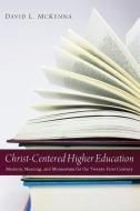 Christ-Centered Higher Education: Memory, Meaning, and Momentum for the Twenty-First Century di David L. Mckenna edito da CASCADE BOOKS