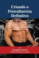 Criando o Fisiculturista Definitivo di Joseph Correa edito da Finibi Inc