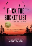 F*ck the Bucket List for the Soul: Discover the Wonder of You di Ayelet Baron edito da LIGHTNING SOURCE INC