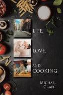 Life, Love and Cooking di Michael Grant edito da Fulton Books
