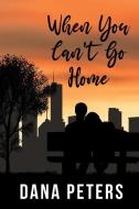 When You Can't Go Home di Dana Peters edito da Page Publishing, Inc.