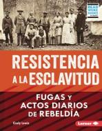 Resistencia a la Esclavitud (Resistance to Slavery): Fugas Y Actos Diarios de Rebeldía (from Escape to Everyday Rebellion) di Cicely Lewis edito da EDICIONES LERNER