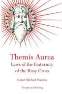 Themis Aurea: Laws of the Fraternity of the Rosy Cross di Count Michael Maierus edito da Theophania Publishing