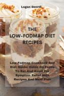 The Low-Fodmap Diet Recipes: Low Fodmap Cookbook And Diet Guide: Guide On Foods To Eat And Avoid For Symptom Relief With Recipes And Meal Plan di Logan Geordi edito da LIGHTNING SOURCE INC