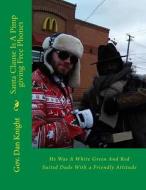 Santa Clause Is a Pimp Giving Free Phones: He Was a White Green and Red Suited Dude with a Friendly Attitude di 2018 Gov Dan Edward Knight Sr edito da Createspace Independent Publishing Platform