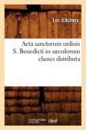 ACTA Sanctorum Ordinis S. Benedicti in Saeculorum Classes Distributa di Sans Auteur edito da Hachette Livre - Bnf