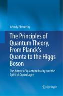 The Principles of Quantum Theory, From Planck's Quanta to the Higgs Boson di Arkady Plotnitsky edito da Springer International Publishing