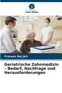 Geriatrische Zahnmedizin - Bedarf, Nachfrage und Herausforderungen di Praveen Raj Jain edito da Verlag Unser Wissen