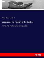 Lectures on the religion of the Semites di William Robertson Smith edito da hansebooks