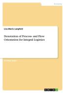 Denotation of Process- and Flow Orientation for Integral Logistics di Lisa-Marie Langfeld edito da GRIN Verlag