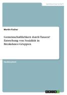 Gemeinschaftlichkeit durch Tanzen? Entstehung von Sozialität in Breakdance-Gruppen di Martin Fischer edito da GRIN Verlag