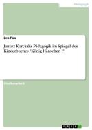 Janusz Korczaks Pädagogik im Spiegel des Kinderbuches "König Hänschen I" di Lea Fox edito da GRIN Verlag