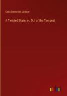 A Twisted Skein; or, Out of the Tempest di Celia Emmeline Gardner edito da Outlook Verlag
