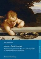 Amors Renaissance.: Modellierungen Himmlischer Und Irdischer Liebe in Der Literatur Des Cinquecento di Jorn Steigerwald edito da Harrassowitz