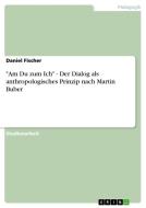 "Am Du zum Ich" - Der Dialog als anthropologisches Prinzip nach Martin Buber di Daniel Fischer edito da GRIN Publishing