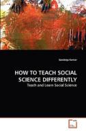 HOW TO TEACH SOCIAL SCIENCE DIFFERENTLY di Sandeep Kumar edito da VDM Verlag