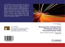 Piezoelectric Components Wirelessly Driven by Focused Electric Field di Satyanarayan Bhuyan, Hu Junhui edito da LAP Lambert Academic Publishing