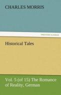 Historical Tales, Vol 5 (of 15) The Romance of Reality, German di Charles Morris edito da TREDITION CLASSICS