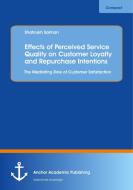 Effects of Perceived Service Quality on Customer Loyalty and Repurchase Intentions. The Mediating Role of Customer Satis di Shahrukh Salman edito da Anchor Academic Publishing