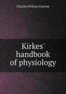 Kirkes' Handbook Of Physiology di Charles Wilson Greene edito da Book On Demand Ltd.