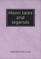 Maori Tales And Legends di Kate McCosh Clark edito da Book On Demand Ltd.