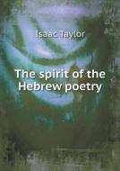 The Spirit Of The Hebrew Poetry di Isaac Taylor edito da Book On Demand Ltd.