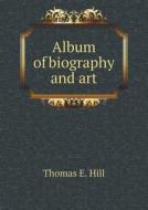 Album Of Biography And Art di Thomas E Hill edito da Book On Demand Ltd.