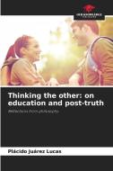 Thinking the other: on education and post-truth di Plácido Juárez Lucas edito da Our Knowledge Publishing