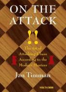 On the Attack: The Art of Attacking Chess According to the Modern Masters di Jan Timman edito da New in Chess