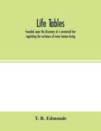 Life tables, founded upon the discovery of a numerical law regulating the existence of every human being di T. R. Edmonds edito da Alpha Editions