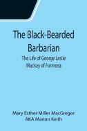 The Black-Bearded Barbarian di Mary Esther Miller MacGregor, Aka Marion Keith edito da Alpha Editions